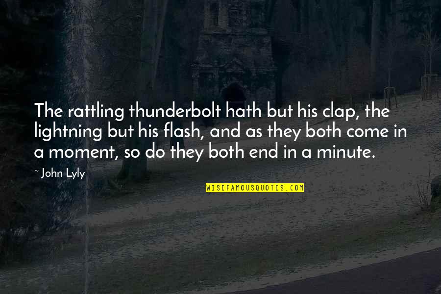 Hayim Nahman Bialik Quotes By John Lyly: The rattling thunderbolt hath but his clap, the Hayim Nahman Bialik Quotes By John Lyly: The rattling thunderbolt hath but his clap, the