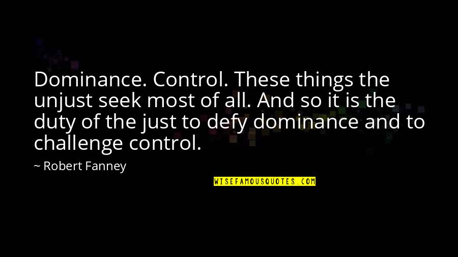 Haykakan Quotes By Robert Fanney: Dominance. Control. These things the unjust seek most