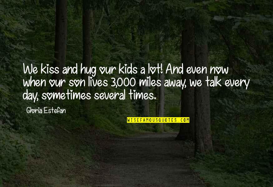 Hayko Mko Quotes By Gloria Estefan: We kiss and hug our kids a lot! Hayko Mko Quotes By Gloria Estefan: We kiss and hug our kids a lot!
