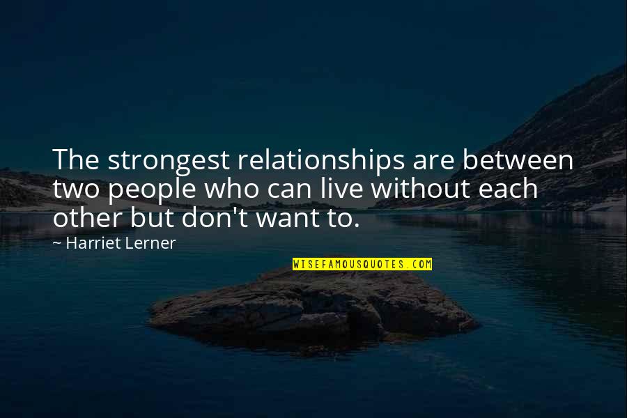 Hayko Mko Quotes By Harriet Lerner: The strongest relationships are between two people who Hayko Mko Quotes By Harriet Lerner: The strongest relationships are between two people who