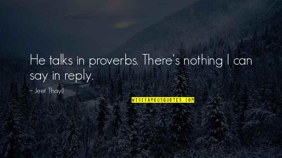 Hayko Nalbandyan Quotes By Jeet Thayil: He talks in proverbs. There's nothing I can