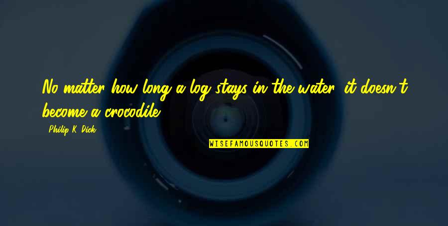 Hayko Nalbandyan Quotes By Philip K. Dick: No matter how long a log stays in