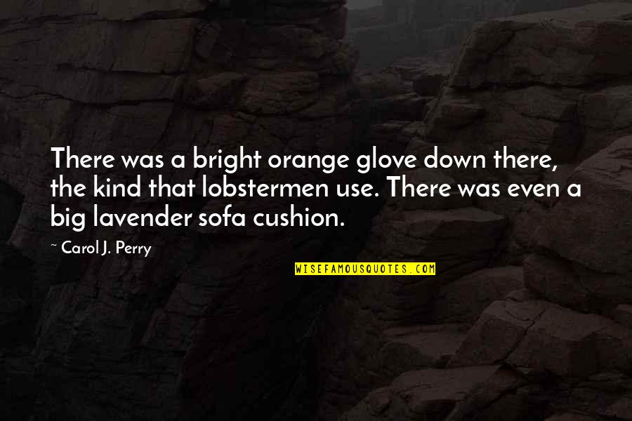 Haylee Harrison Quotes By Carol J. Perry: There was a bright orange glove down there, Haylee Harrison Quotes By Carol J. Perry: There was a bright orange glove down there,