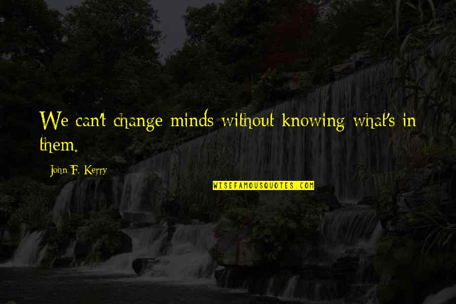 Haylee Harrison Quotes By John F. Kerry: We can't change minds without knowing what's in Haylee Harrison Quotes By John F. Kerry: We can't change minds without knowing what's in