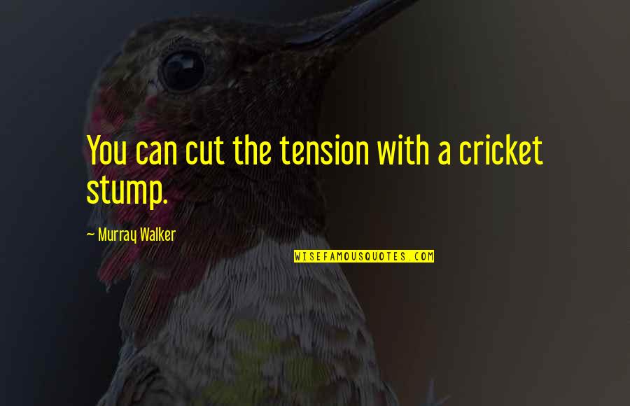 Haylee Harrison Quotes By Murray Walker: You can cut the tension with a cricket Haylee Harrison Quotes By Murray Walker: You can cut the tension with a cricket