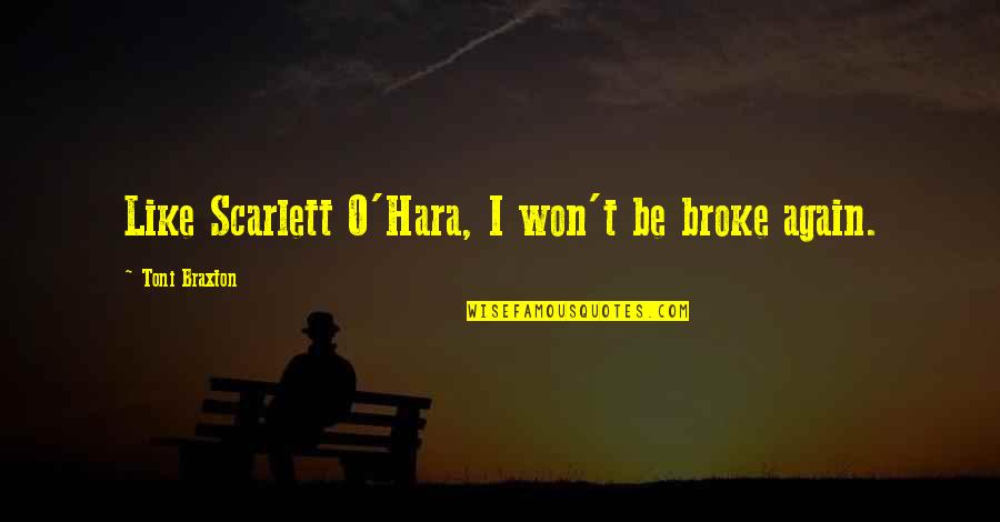 Haylee Harrison Quotes By Toni Braxton: Like Scarlett O'Hara, I won't be broke again. Haylee Harrison Quotes By Toni Braxton: Like Scarlett O'Hara, I won't be broke again.