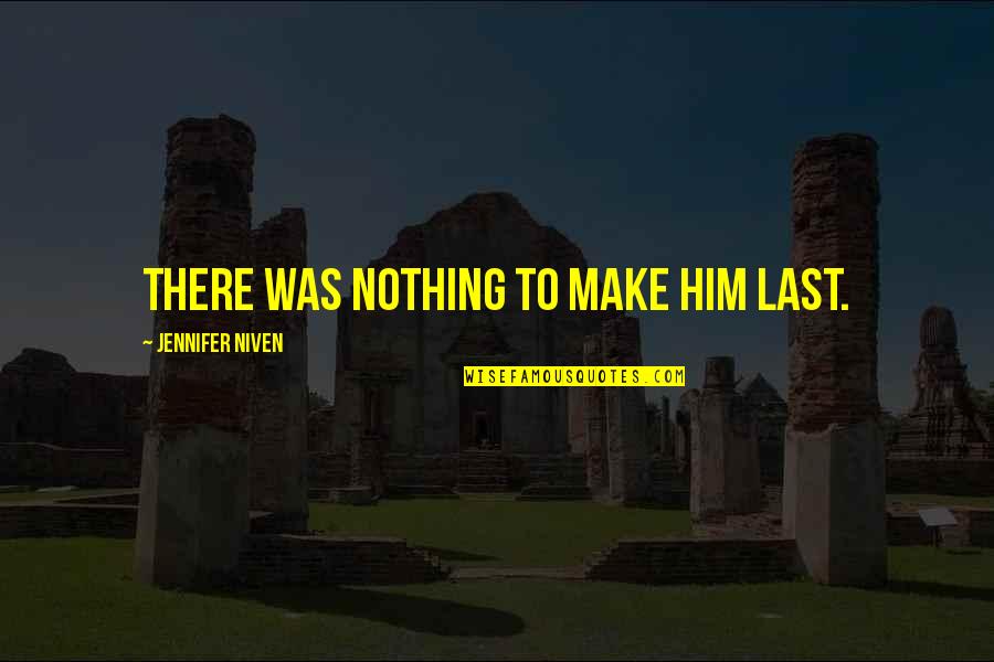 Haylee Love Quotes By Jennifer Niven: There was nothing to make him last. Haylee Love Quotes By Jennifer Niven: There was nothing to make him last.