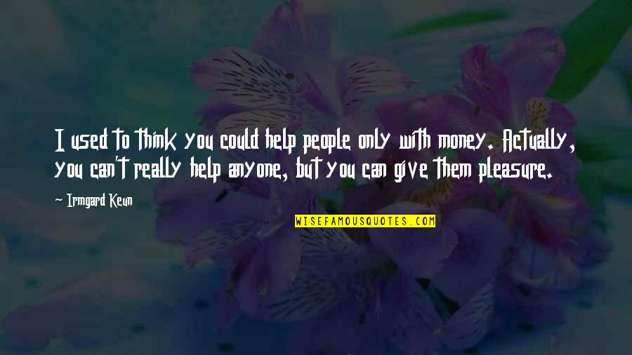 Haylee Mazzella Quotes By Irmgard Keun: I used to think you could help people Haylee Mazzella Quotes By Irmgard Keun: I used to think you could help people