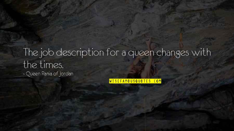 Haylee Mazzella Quotes By Queen Rania Of Jordan: The job description for a queen changes with Haylee Mazzella Quotes By Queen Rania Of Jordan: The job description for a queen changes with