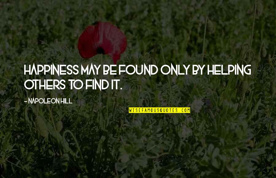 Haylee Quotes By Napoleon Hill: Happiness may be found only by helping others