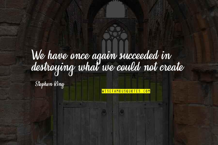 Hayles Job Quotes By Stephen King: We have once again succeeded in destroying what