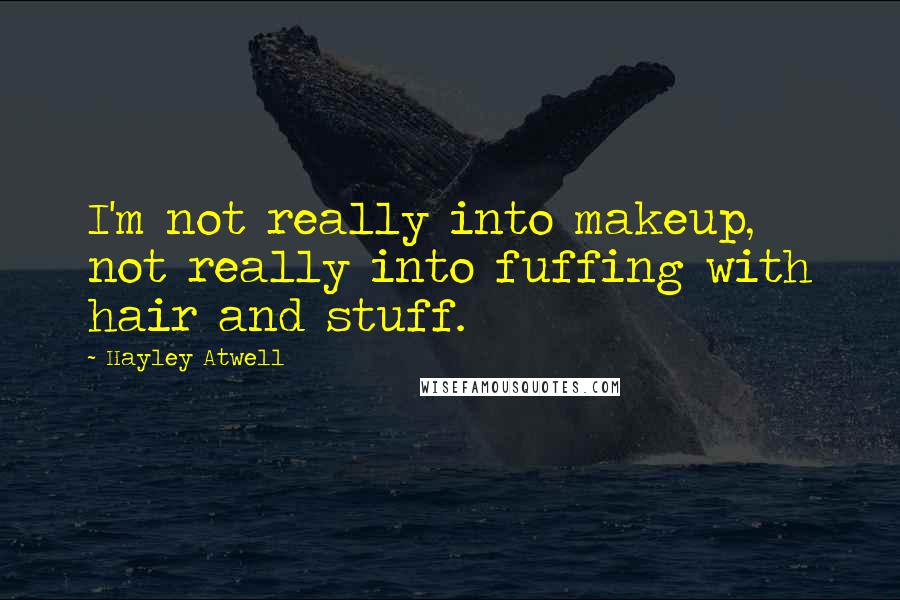 Hayley Atwell quotes: I'm not really into makeup, not really into fuffing with hair and stuff.