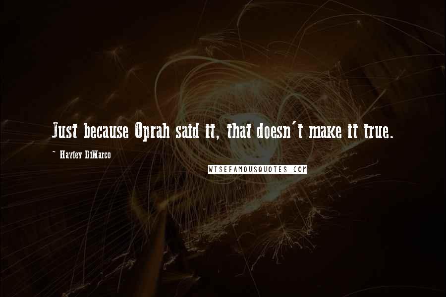 Hayley DiMarco quotes: Just because Oprah said it, that doesn't make it true.