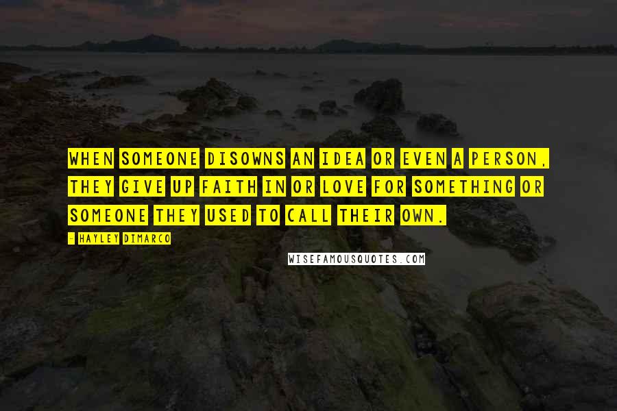 Hayley DiMarco quotes: When someone disowns an idea or even a person, they give up faith in or love for something or someone they used to call their own. Hayley DiMarco quotes: When someone disowns an idea or even a person, they give up faith in or love for something or someone they used to call their own.