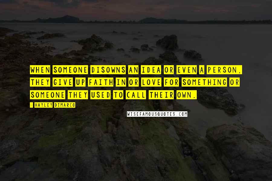 Hayley DiMarco quotes: When someone disowns an idea or even a person, they give up faith in or love for something or someone they used to call their own.