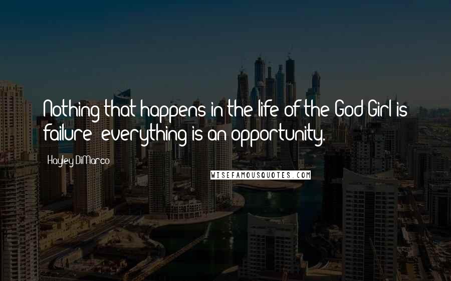 Hayley DiMarco quotes: Nothing that happens in the life of the God Girl is failure; everything is an opportunity.