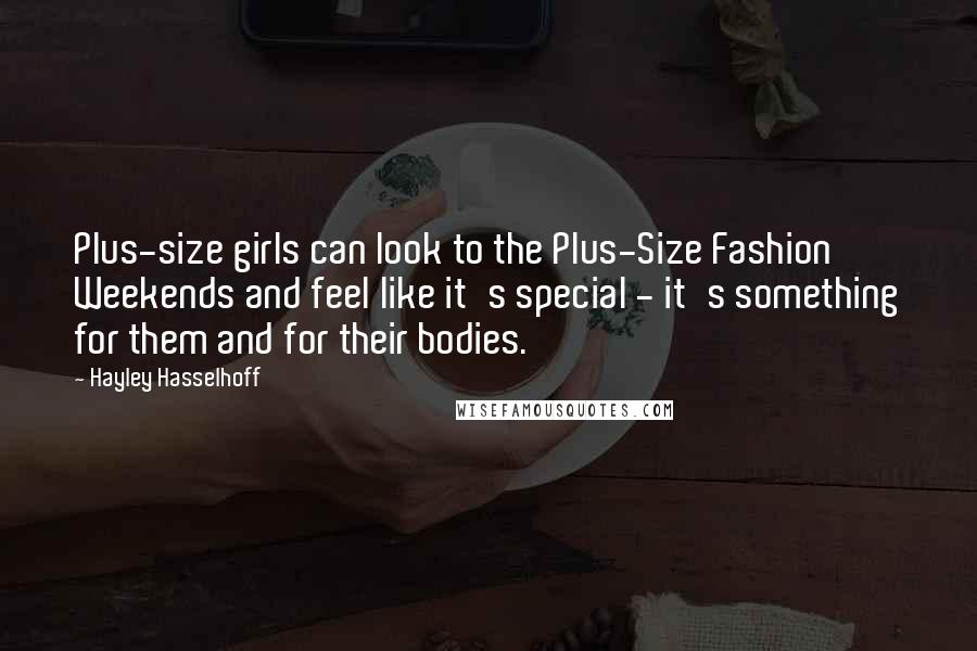 Hayley Hasselhoff quotes: Plus-size girls can look to the Plus-Size Fashion Weekends and feel like it's special - it's something for them and for their bodies.