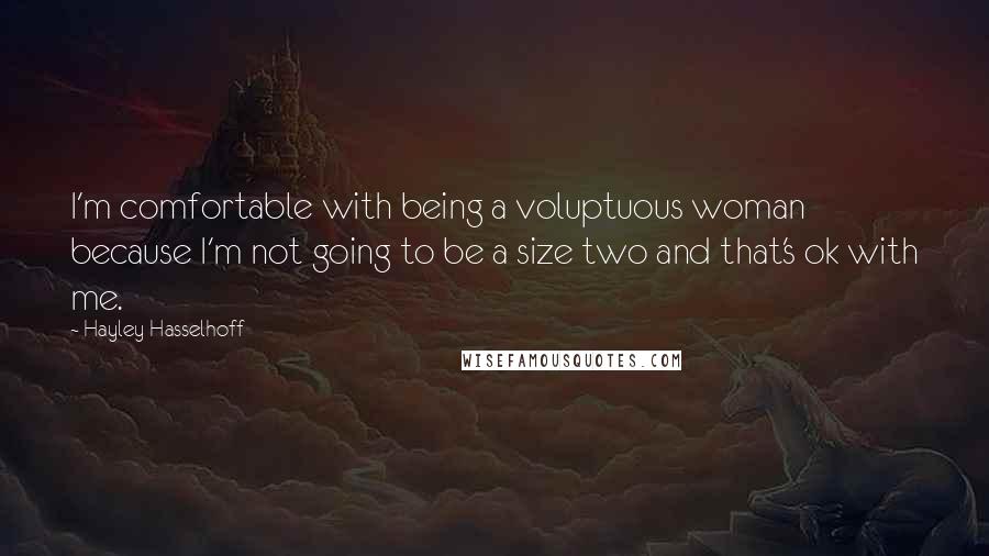 Hayley Hasselhoff quotes: I'm comfortable with being a voluptuous woman because I'm not going to be a size two and that's ok with me.