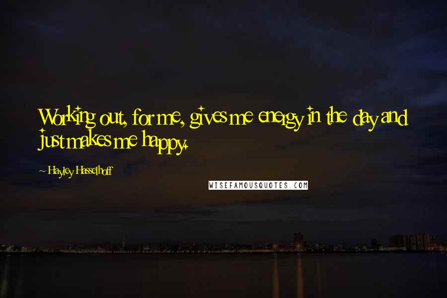 Hayley Hasselhoff quotes: Working out, for me, gives me energy in the day and just makes me happy.