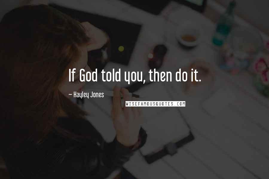 Hayley Jones quotes: If God told you, then do it.