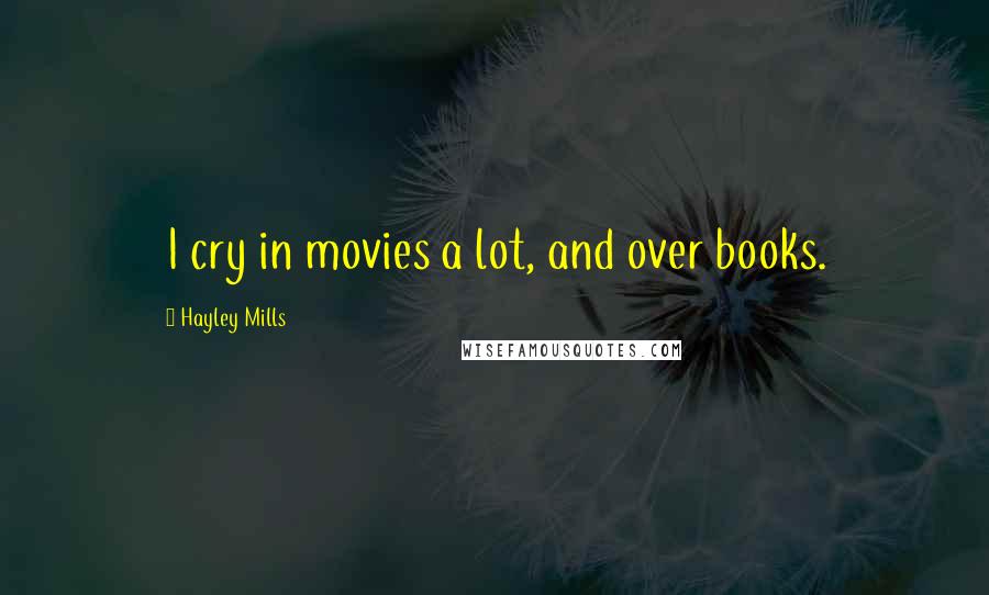 Hayley Mills quotes: I cry in movies a lot, and over books.