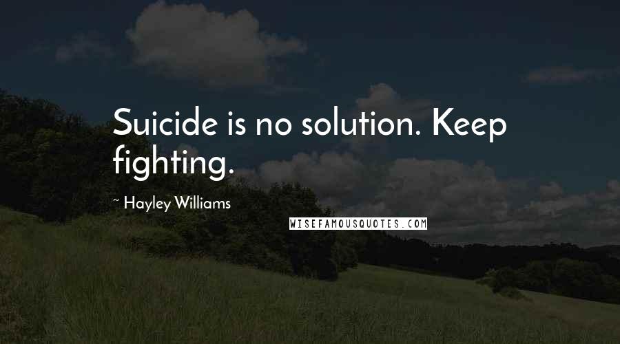 Hayley Williams quotes: Suicide is no solution. Keep fighting.