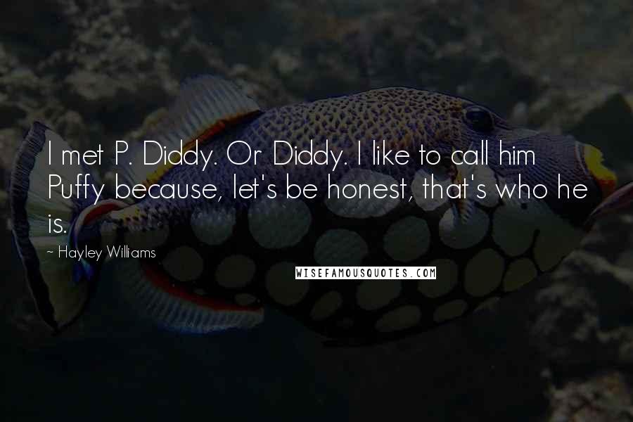Hayley Williams quotes: I met P. Diddy. Or Diddy. I like to call him Puffy because, let's be honest, that's who he is.