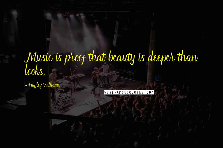 Hayley Williams quotes: Music is proof that beauty is deeper than looks.