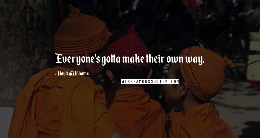 Hayley Williams quotes: Everyone's gotta make their own way.