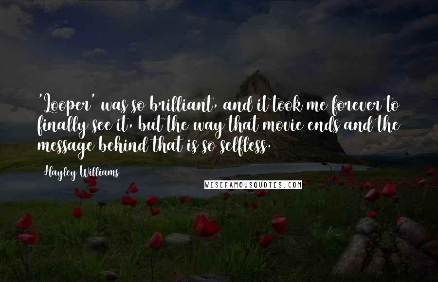 Hayley Williams quotes: 'Looper' was so brilliant, and it took me forever to finally see it, but the way that movie ends and the message behind that is so selfless.