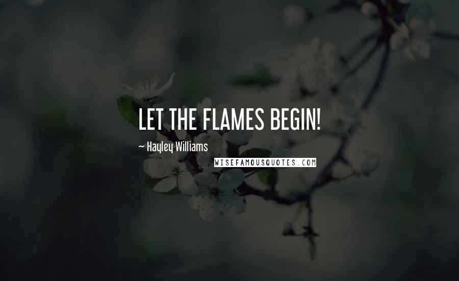 Hayley Williams quotes: LET THE FLAMES BEGIN!