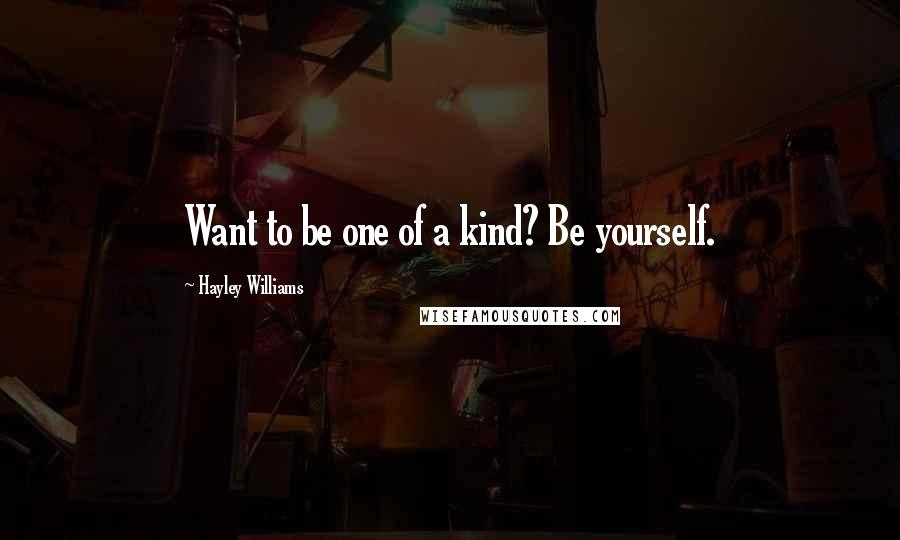 Hayley Williams quotes: Want to be one of a kind? Be yourself.