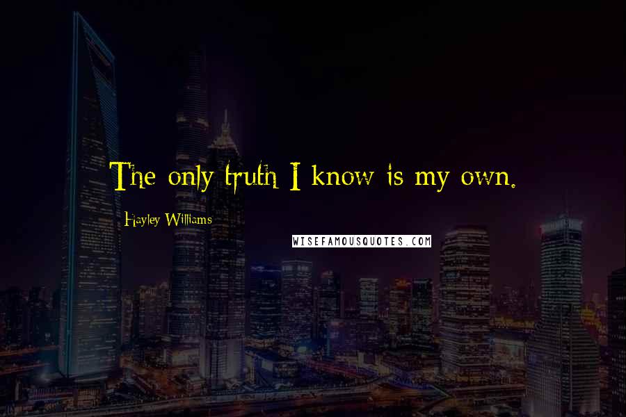 Hayley Williams quotes: The only truth I know is my own.