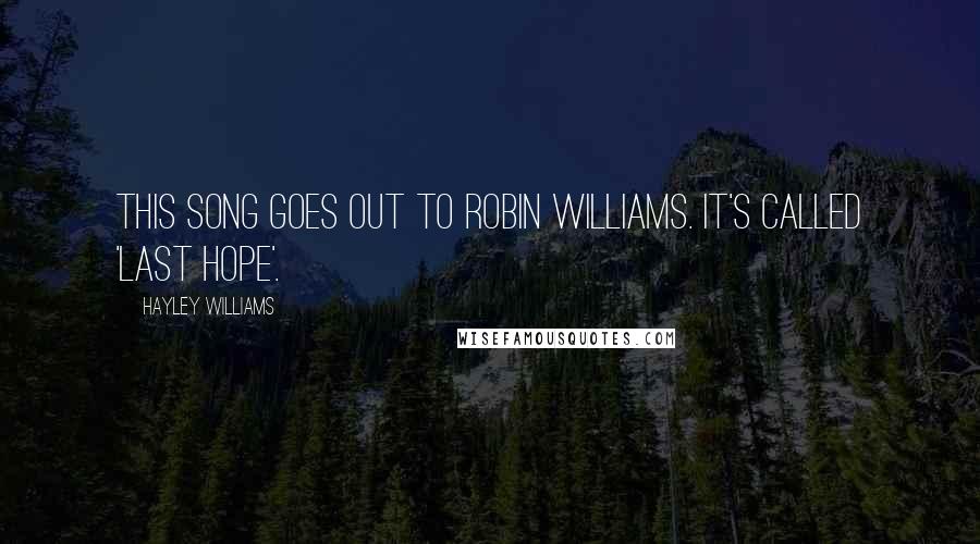 Hayley Williams quotes: This song goes out to Robin Williams. It's called 'Last Hope'.