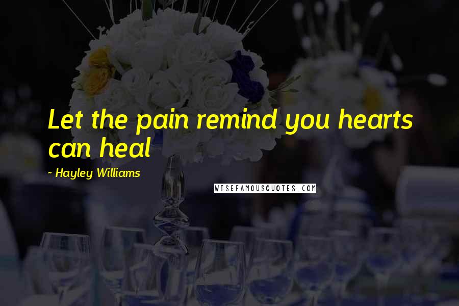 Hayley Williams quotes: Let the pain remind you hearts can heal