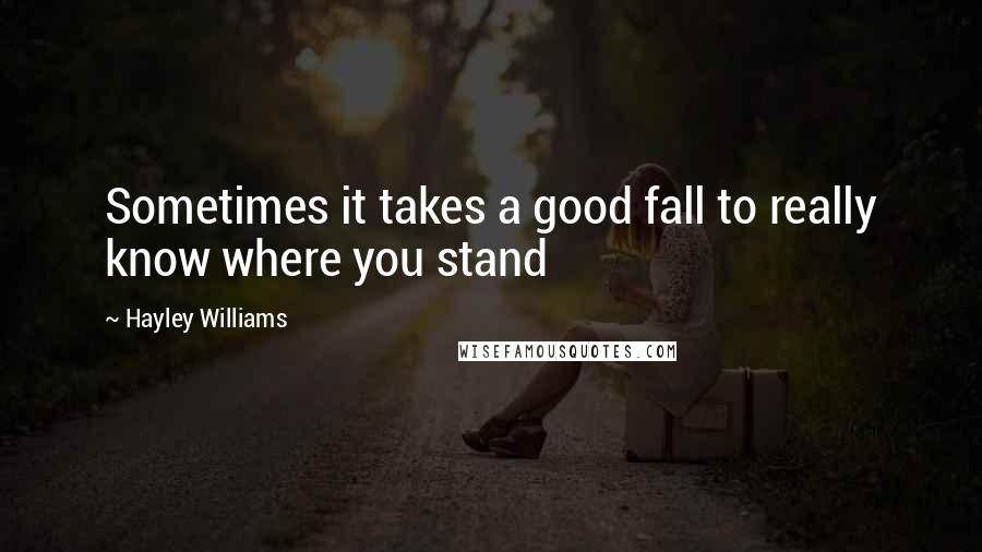 Hayley Williams quotes: Sometimes it takes a good fall to really know where you stand
