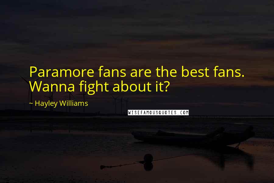 Hayley Williams quotes: Paramore fans are the best fans. Wanna fight about it?