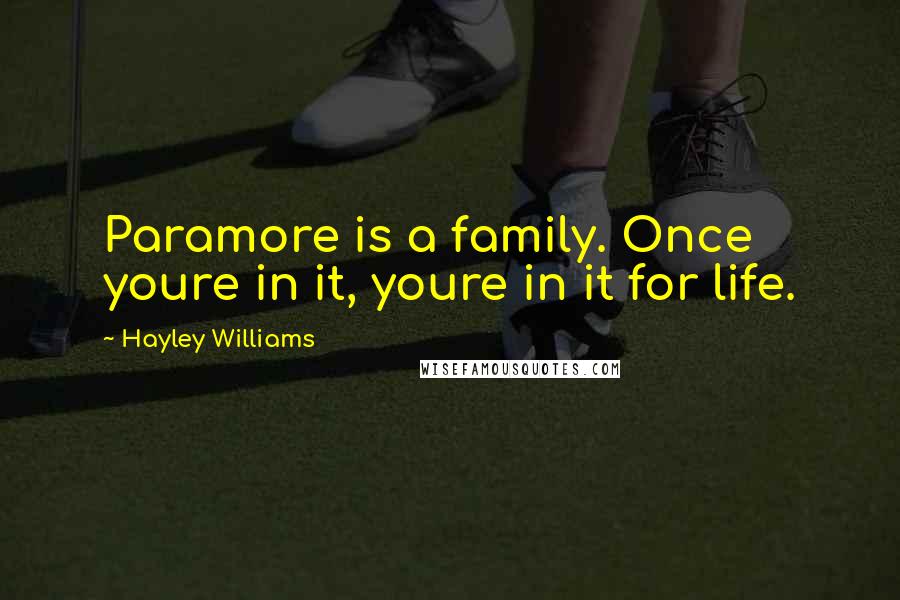 Hayley Williams quotes: Paramore is a family. Once youre in it, youre in it for life.