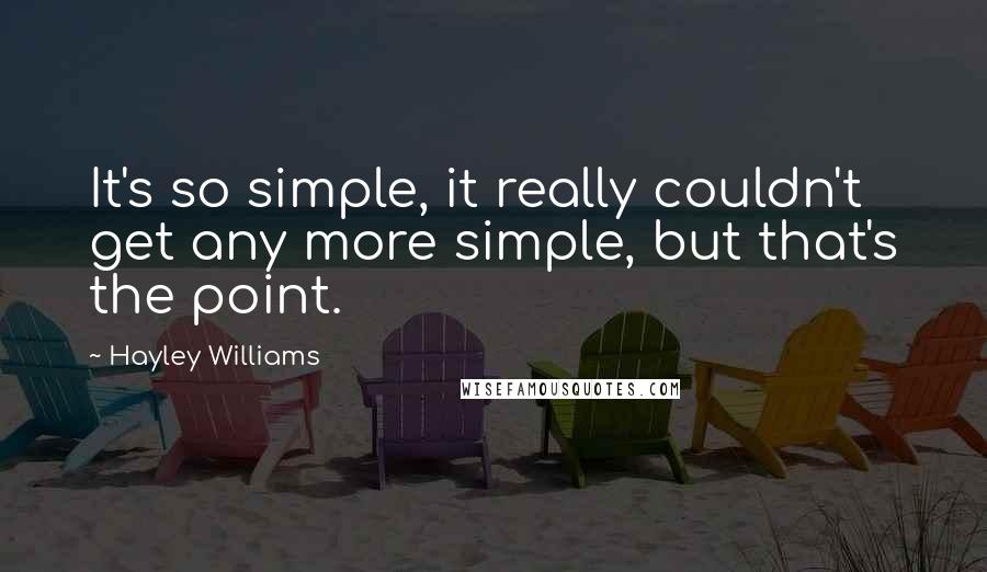 Hayley Williams quotes: It's so simple, it really couldn't get any more simple, but that's the point.