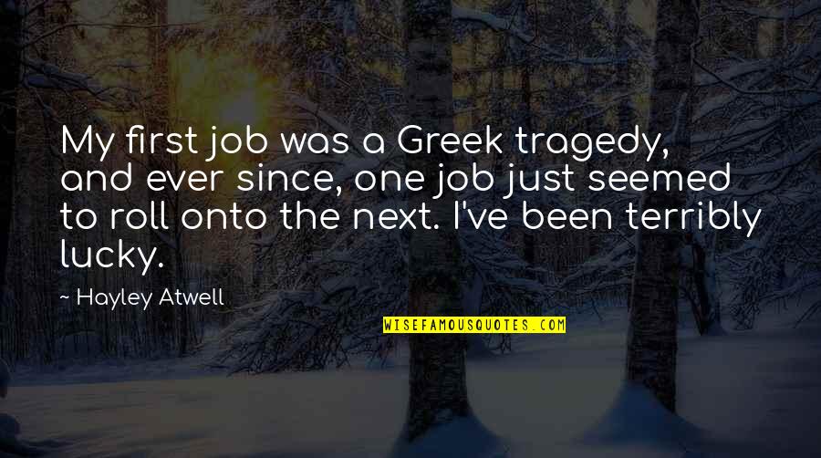 Hayley's Quotes By Hayley Atwell: My first job was a Greek tragedy, and Hayley's Quotes By Hayley Atwell: My first job was a Greek tragedy, and