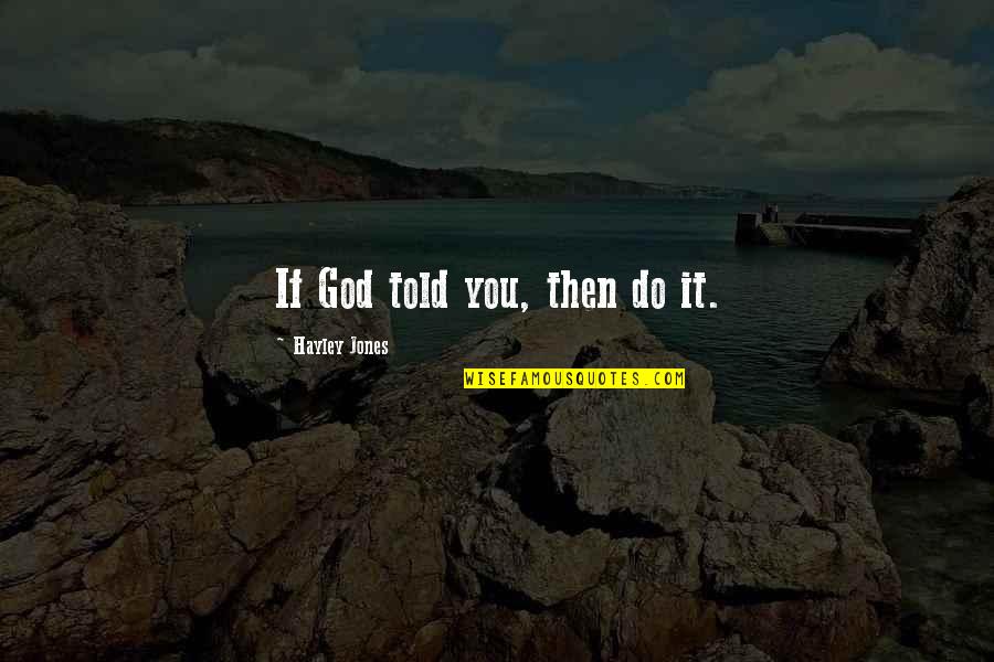 Hayley's Quotes By Hayley Jones: If God told you, then do it. Hayley's Quotes By Hayley Jones: If God told you, then do it.