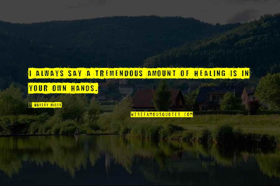 Hayley's Quotes By Hayley Mills: I always say a tremendous amount of healing