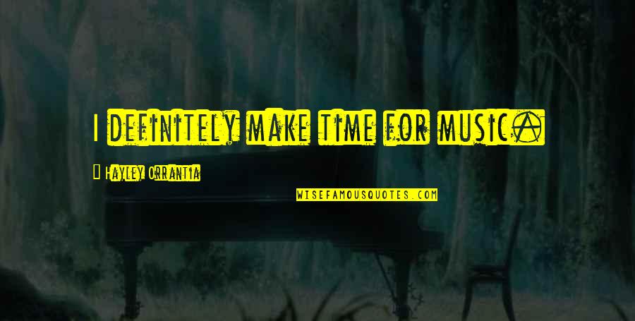 Hayley's Quotes By Hayley Orrantia: I definitely make time for music. Hayley's Quotes By Hayley Orrantia: I definitely make time for music.