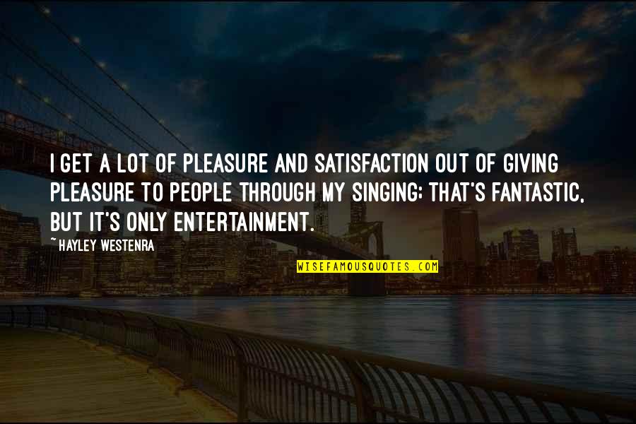 Hayley's Quotes By Hayley Westenra: I get a lot of pleasure and satisfaction Hayley's Quotes By Hayley Westenra: I get a lot of pleasure and satisfaction
