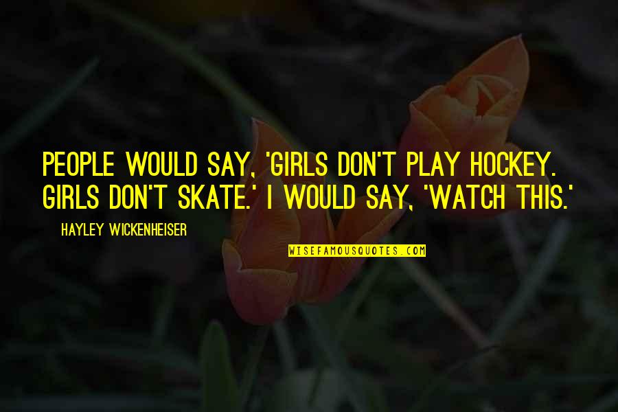 Hayley's Quotes By Hayley Wickenheiser: People would say, 'Girls don't play hockey. Girls Hayley's Quotes By Hayley Wickenheiser: People would say, 'Girls don't play hockey. Girls