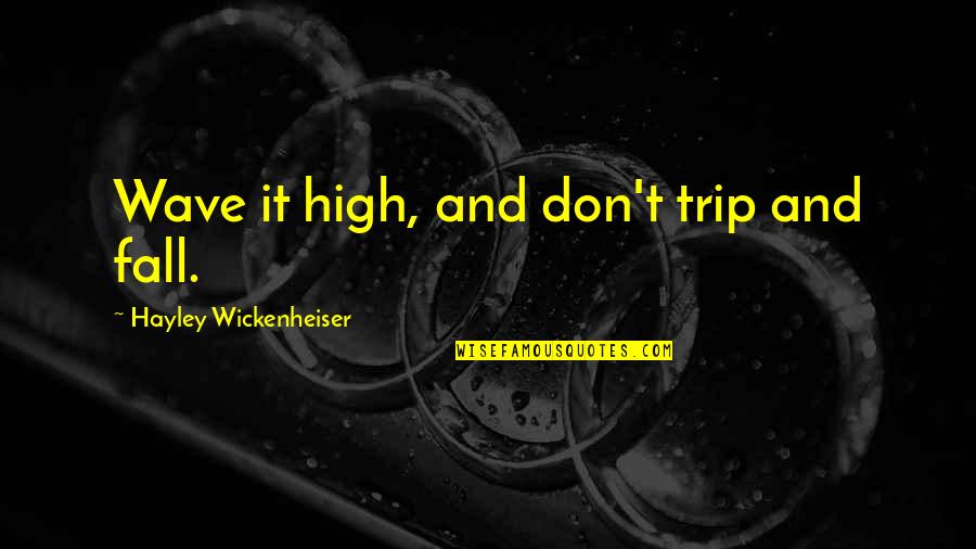 Hayley's Quotes By Hayley Wickenheiser: Wave it high, and don't trip and fall. Hayley's Quotes By Hayley Wickenheiser: Wave it high, and don't trip and fall.