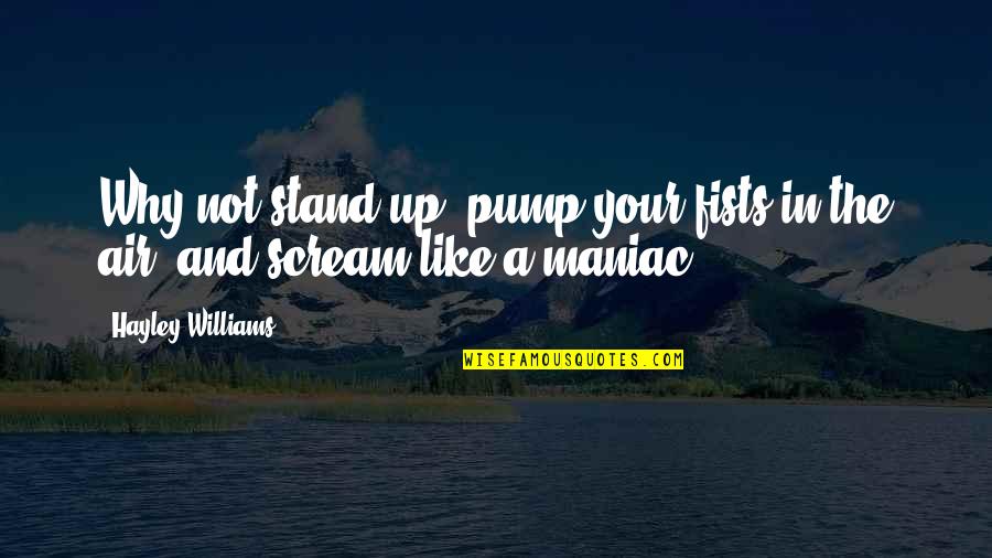 Hayley's Quotes By Hayley Williams: Why not stand up, pump your fists in