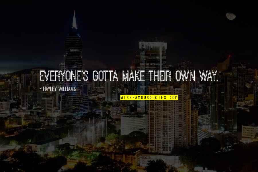 Hayley's Quotes By Hayley Williams: Everyone's gotta make their own way. Hayley's Quotes By Hayley Williams: Everyone's gotta make their own way.