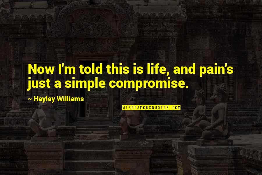 Hayley's Quotes By Hayley Williams: Now I'm told this is life, and pain's Hayley's Quotes By Hayley Williams: Now I'm told this is life, and pain's
