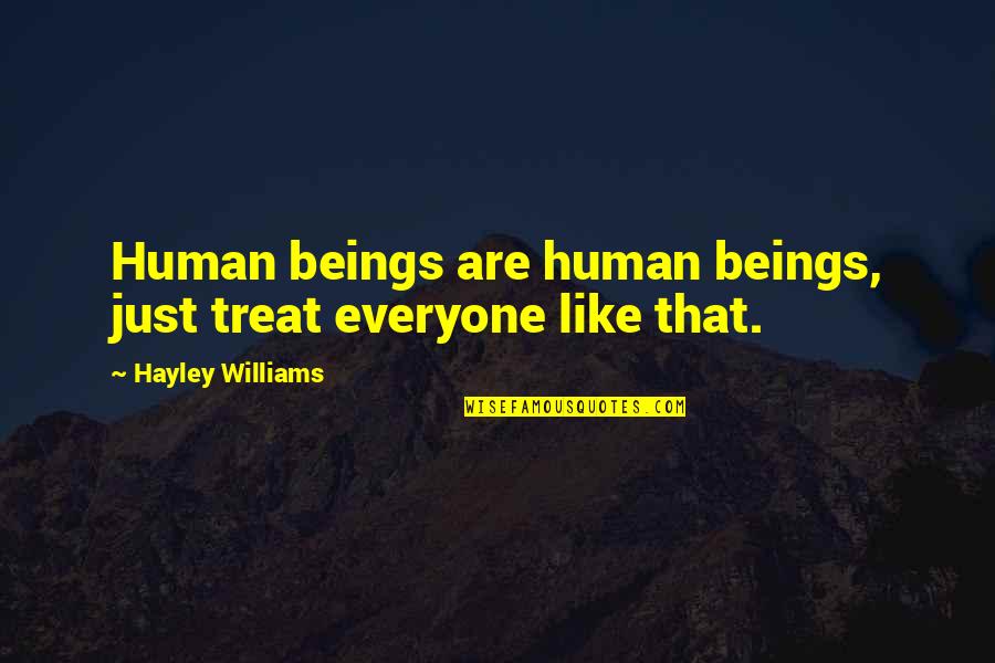 Hayley's Quotes By Hayley Williams: Human beings are human beings, just treat everyone Hayley's Quotes By Hayley Williams: Human beings are human beings, just treat everyone